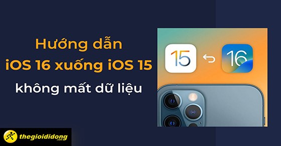 Hướng dẫn quay về iOS 15 sau khi nâng cấp iOS 16 không mất dữ liệu