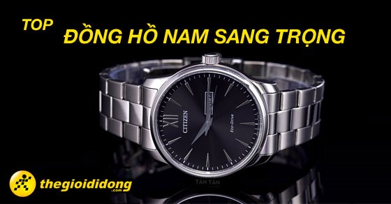 TOP 10 đồng hồ nam sang trọng, nổi tiếng được ưa chuộng tại TGDĐ