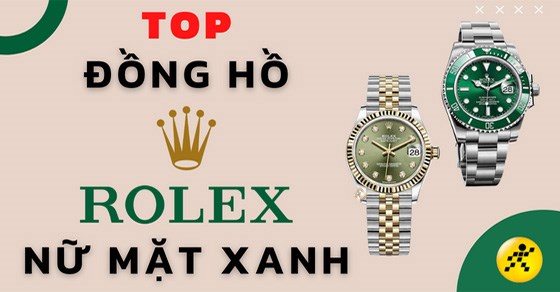 TOP 8 đồng hồ Rolex nữ mặt xanh và đồng hồ khác đẹp, được săn lùng