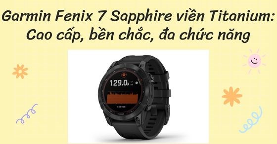 Garmin Fenix 7 Sapphire viền Titanium: Cao cấp, bền chắc, đa chức năng