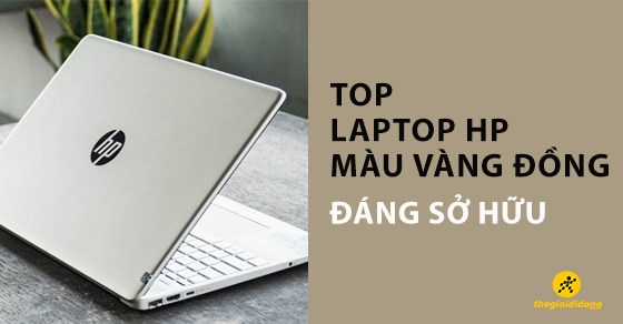TOP 9 laptop HP màu vàng đồng đáng sở hữu nhất tại TGDĐ