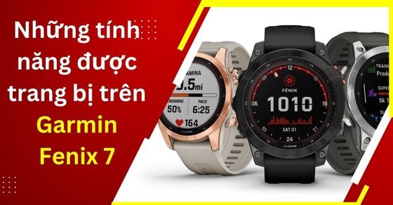 Fenix 7 đa tính năng làm điên đảo hội người mê smartwatch nhà Garmin