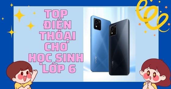 TOP 10 điện thoại cho học sinh lớp 6 có giá cực tốt, nên mua nhất
