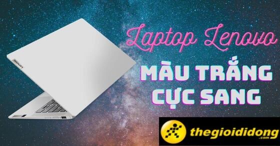 TOP 5 laptop Lenovo màu trắng cực sang bạn nên mua ngay tại TGDĐ