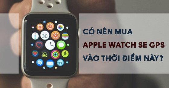 Có nên mua Apple Watch SE GPS (2022)? 7 lý do nên mua ở thời điểm này - Thegioididong.com