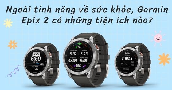 Ngoài tính năng về sức khỏe, Garmin Epix 2 có những tiện ích nào khác?
