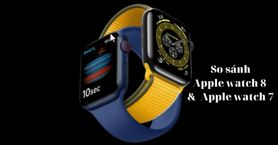 So sánh Apple Watch 8 và Apple Watch 7- Liệu có đáng để nâng cấp?