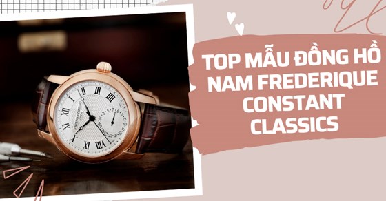 TOP 12 đồng hồ nam Frederique Constant Classics hot nhất hiện nay