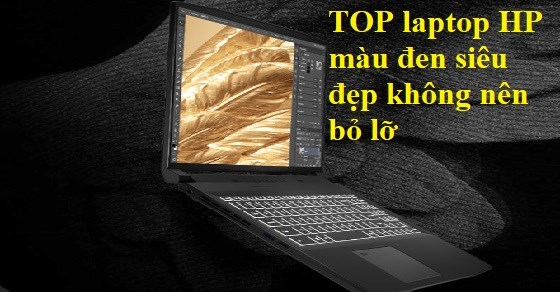 TOP 4 laptop HP màu đen siêu đẹp không nên bỏ lỡ tại TGDĐ