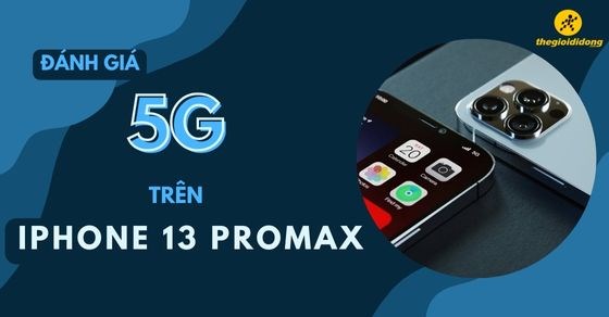 Đánh giá tốc độ 5G iPhone 13 Pro Max - Siêu tốc độ nhất hiện tại