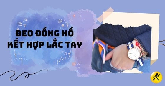 Mách bạn 12 mẹo đeo đồng hồ kết hợp lắc tay thời trang, lưu ý khi đeo