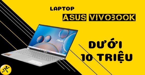 TOP laptop Asus Vivobook dưới 10 triệu chất lượng, chờ gì mà chưa mua