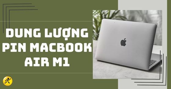Dung lượng pin MacBook Air M1 - Có dùng được 2 ngày như lời đồn