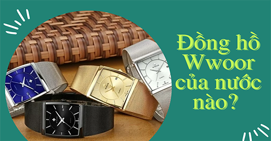 Đồng hồ Wwoor của nước nào? Đặc điểm và giá thành của đồng hồ Wwoor