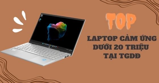 TOP 5 laptop cảm ứng dưới 20 triệu có chất lượng tốt nhất định phải có