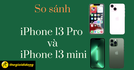 So sánh iPhone 13 Pro và iPhone 13 mini - Nên chọn mua phiên bản nào?