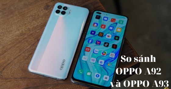 So sánh OPPO A92 và OPPO A93- Đâu là sự lựa chọn tốt hơn?