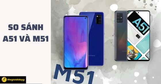 So sánh Samsung Galaxy A51 và Galaxy M51 - Nên chọn mua dòng nào?