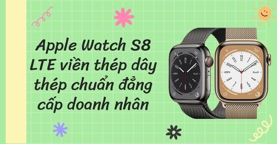 Review Apple Watch S8 LTE viền thép dây thép chuẩn đẳng cấp doanh nhân