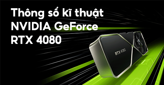 Tìm hiểu card đồ họa mới ra mắt RTX 4080 chi tiết nhất về thông số