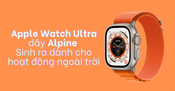Apple Watch Ultra dây Alpine - Sinh ra dành cho hoạt động ngoài trời