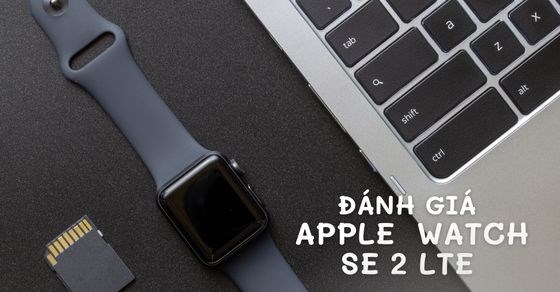 Đánh giá tính năng mới được trang bị trên Apple Watch SE 2 LTE
