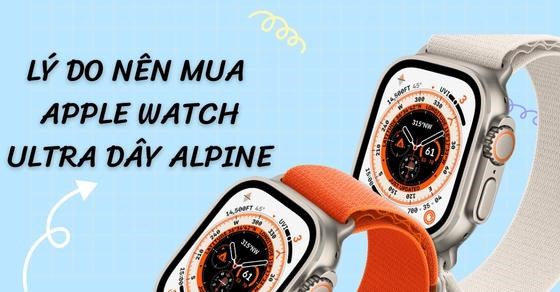Đâu là lý do giúp Apple Watch Ultra LTE dây Alpine đáng mua đến vậy?