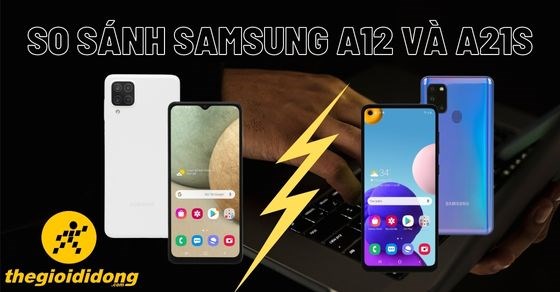 So sánh Samsung Galaxy A21s vs Galaxy A12: Đâu là lựa chọn hợp lý?