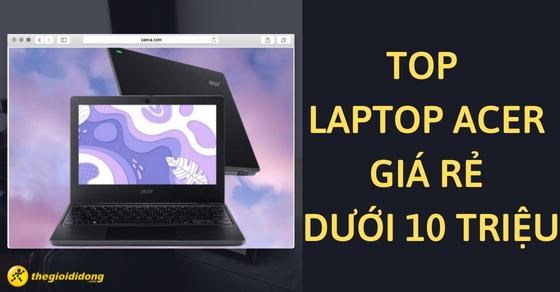 Xem ngay TOP 6 laptop Acer giá dưới 10 triệu chất lượng tốt tại TGDĐ