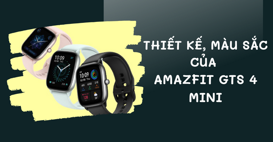 Thiết kế, màu sắc Amazfit GTS 4 mini: Năng động, trẻ trung và thể thao