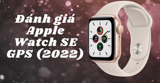 Đánh giá Apple Watch SE GPS (2022) - Phiên bản tầm trung ấn tượng - Thegioididong.com