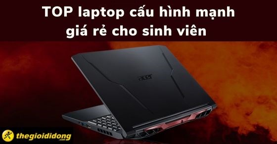 TOP 10 laptop cấu hình mạnh giá rẻ cho sinh viên học tập đỉnh nhất