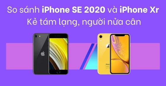 So sánh iPhone SE 2020 và iPhone Xr - Kẻ tám lạng, người nửa cân