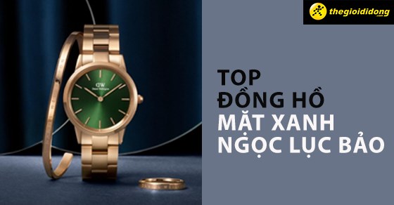 TOP 10 đồng hồ mặt xanh ngọc lục bảo, được ưa chuộng nhất tại TGDĐ