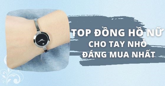 TOP 10 mẫu đồng hồ nữ cho tay nhỏ thanh lịch, đáng mua nhất tại TGDĐ