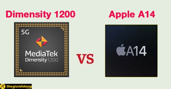 So sánh chip Apple A14 và Dimensity 1200 chi tiết nhất về thông số