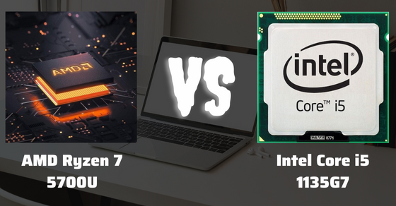 So sánh chip Ryzen 7 5700U và Core i5 1135G7 chi tiết về thông số