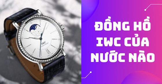 Đồng hồ IWC của nước nào? Cách phân biệt đồng hồ IWC chính hãng