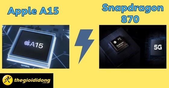 So sánh chip Apple A15 và Snapdragon 870 chi tiết nhất về thông số