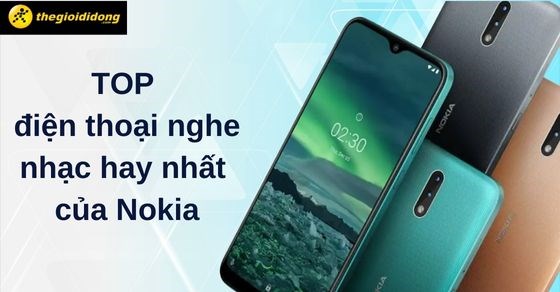 Xem ngay TOP 5 điện thoại nghe nhạc hay nhất của Nokia năm 2022