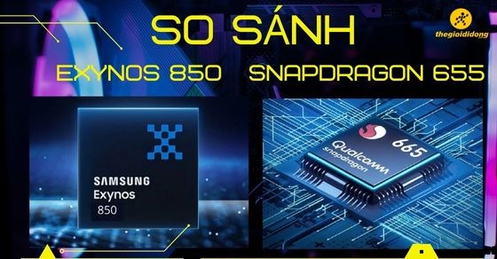 So sánh chip Exynos 850 và Snapdragon 665 chi tiết nhất về thông số