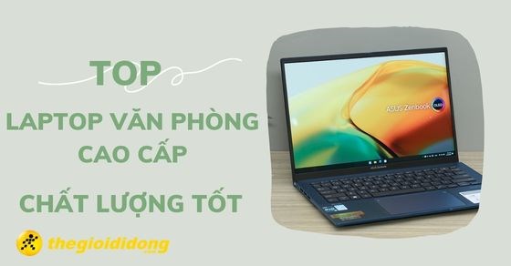 TOP 10 laptop văn phòng cao cấp sang trọng chất lượng tốt nhất