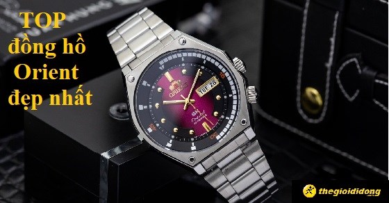 TOP 7 những mẫu đồng hồ Orient đẹp nhất, cuốn hút ánh nhìn tại TGDĐ