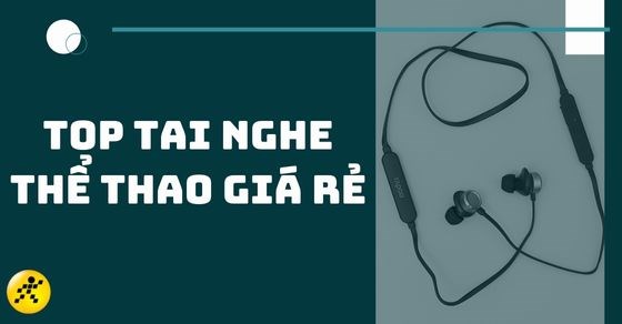TOP 10 tai nghe thể thao giá rẻ chính hãng xịn xò nhất tại TGDĐ