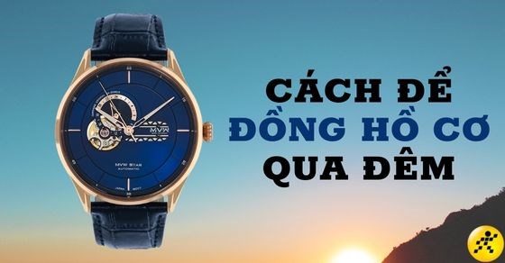 Bật mí cách để đồng hồ cơ qua đêm không bị chết máy, sai giờ