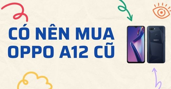 Có nên mua OPPO A12 cũ? Những điều bạn cần biết khi mua điện thoại cũ