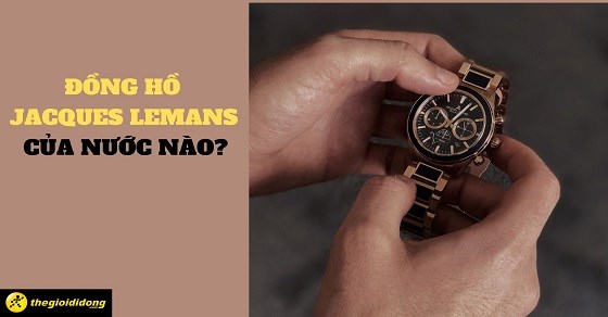 Đồng hồ Jacques Lemans của nước nào? Đặc điểm đồng hồ Jacques Lemans