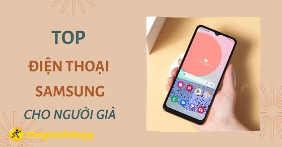 TOP 5 điện thoại Samsung cho người cao tuổi tặng ông bà tốt nhất 
