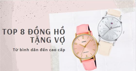 Top 8 đồng hồ bình dân đến cao cấp tặng vợ 20/10 gửi gắm yêu thương