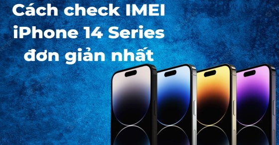 Cách check IMEI iPhone 14/Pro/Pro Max/Plus đơn giản chính xác nhất